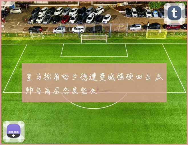皇马挖角哈兰德遭曼城强硬回击 瓜帅与高层态度坚决