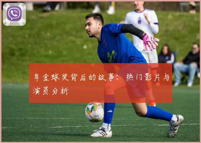 年金球奖背后的故事:热门影片与演员分析